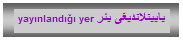 Textfeld: یایینلاندیغی یئر yayınlandığı yer&nbsp;&nbsp;&nbsp;&nbsp;&nbsp;&nbsp;&nbsp;&nbsp;&nbsp;&nbsp;&nbsp;&nbsp;&nbsp;&nbsp; &nbsp;&nbsp;&nbsp; 
&nbsp;
